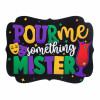 10" Waterproof Sign: Pour Me Something Mister